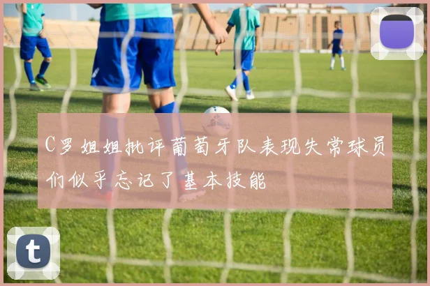 C罗姐姐批评葡萄牙队表现失常球员们似乎忘记了基本技能